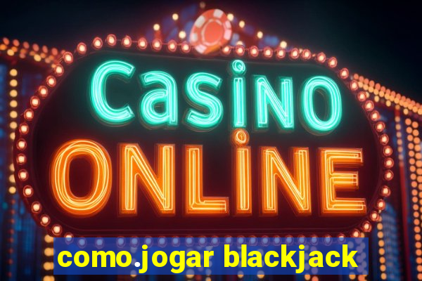 como.jogar blackjack