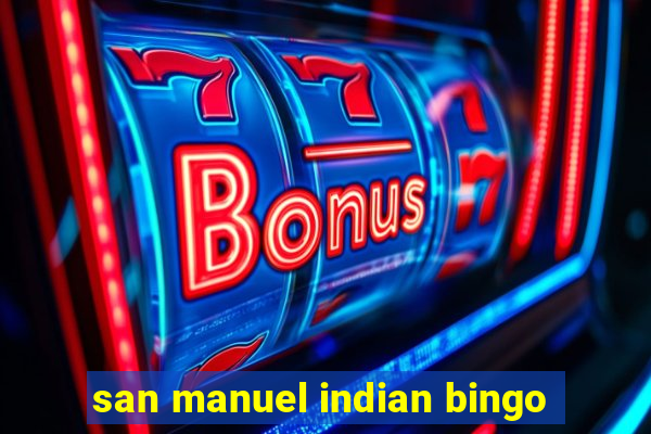 san manuel indian bingo