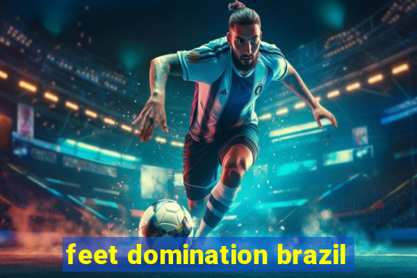 feet domination brazil