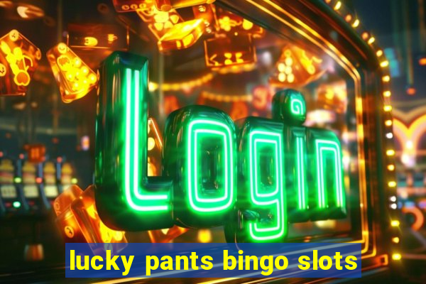 lucky pants bingo slots