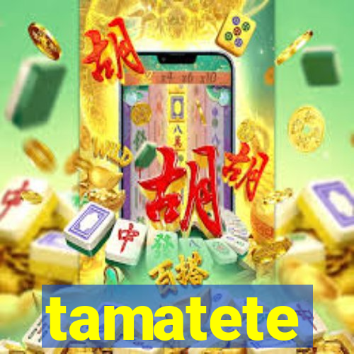 tamatete