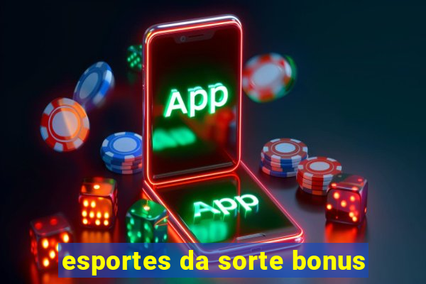 esportes da sorte bonus