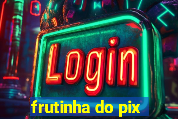 frutinha do pix