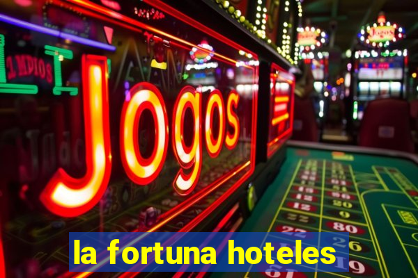 la fortuna hoteles