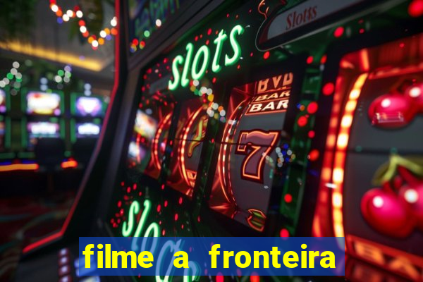 filme a fronteira 2007 completo dublado