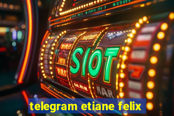 telegram etiane felix