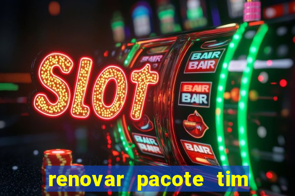 renovar pacote tim beta antes do prazo