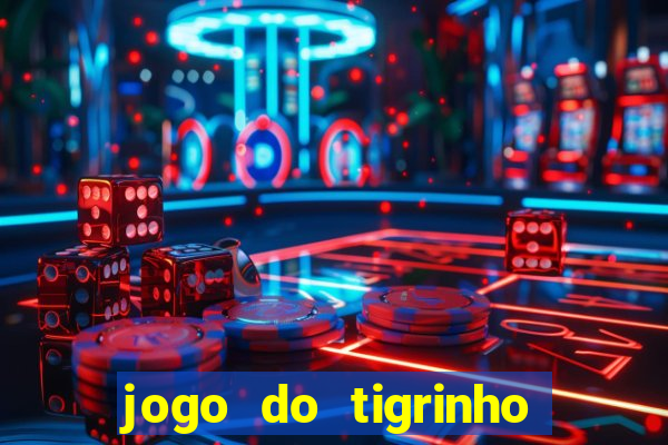 jogo do tigrinho sem depositar nada