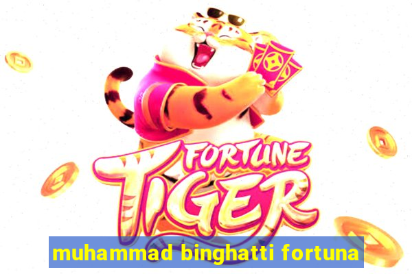 muhammad binghatti fortuna