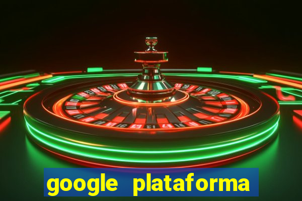 google plataforma de jogos