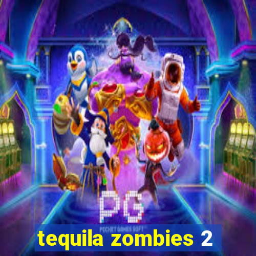 tequila zombies 2