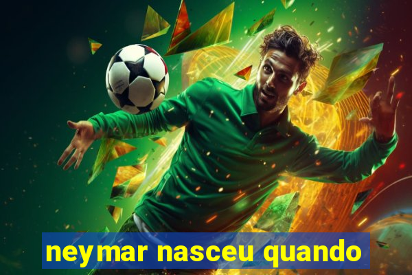 neymar nasceu quando