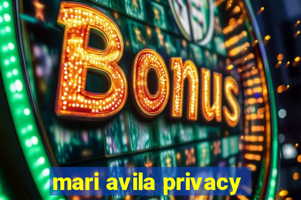 mari avila privacy