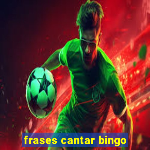 frases cantar bingo