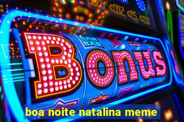 boa noite natalina meme