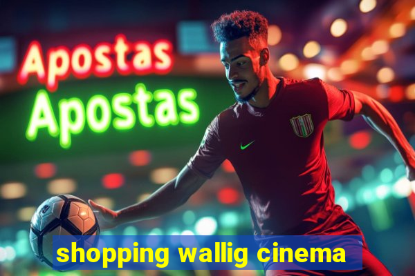 shopping wallig cinema