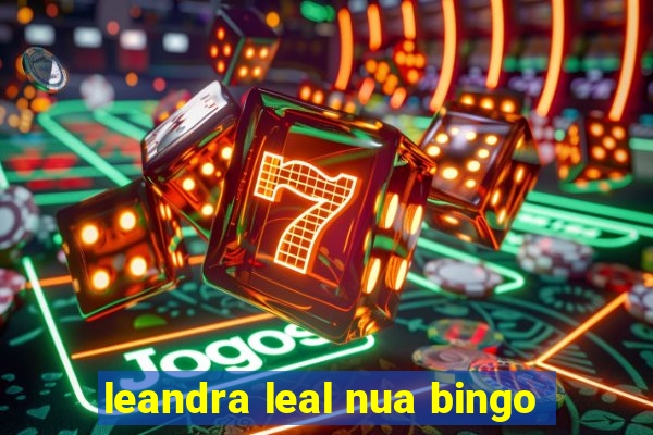 leandra leal nua bingo