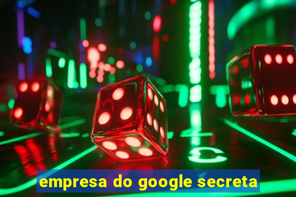 empresa do google secreta