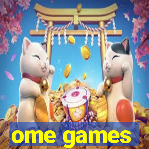 ome games