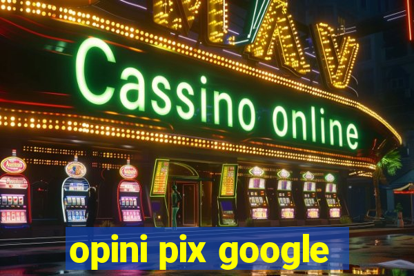 opini pix google