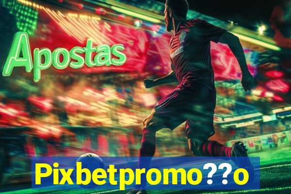 Pixbetpromo??o