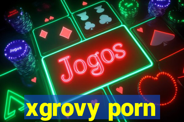 xgrovy porn