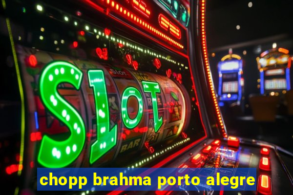 chopp brahma porto alegre