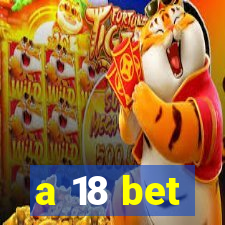 a 18 bet