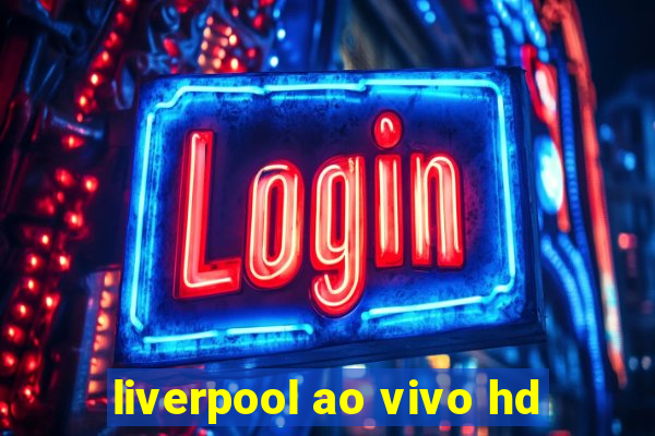 liverpool ao vivo hd