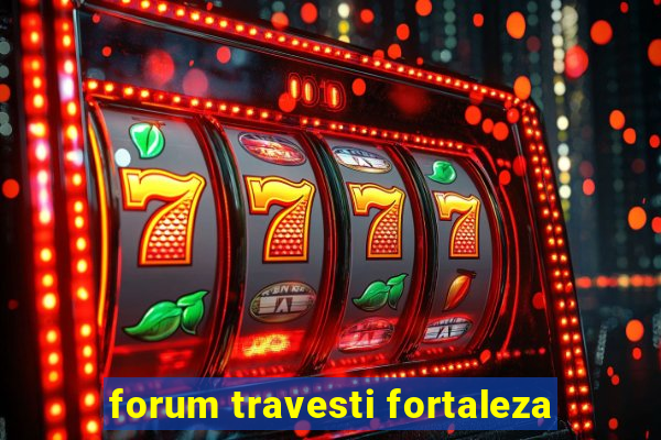 forum travesti fortaleza