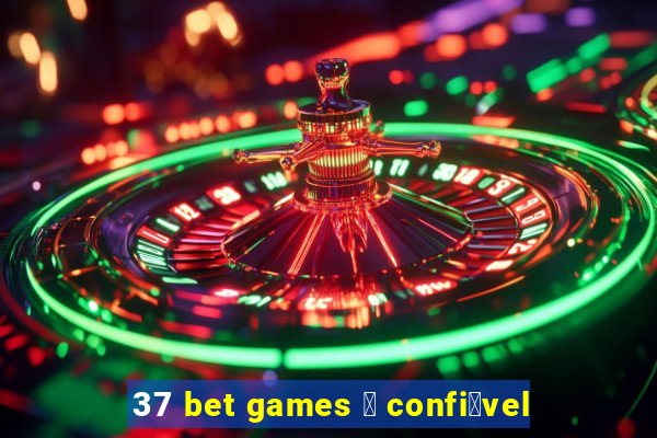 37 bet games 茅 confi谩vel