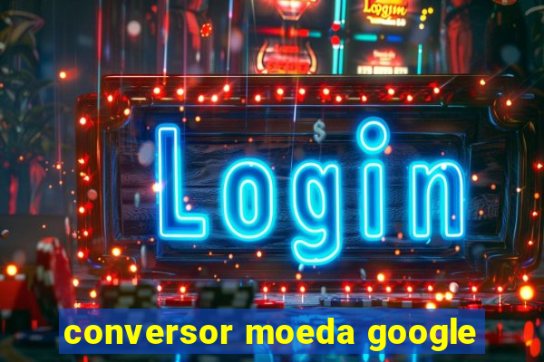 conversor moeda google