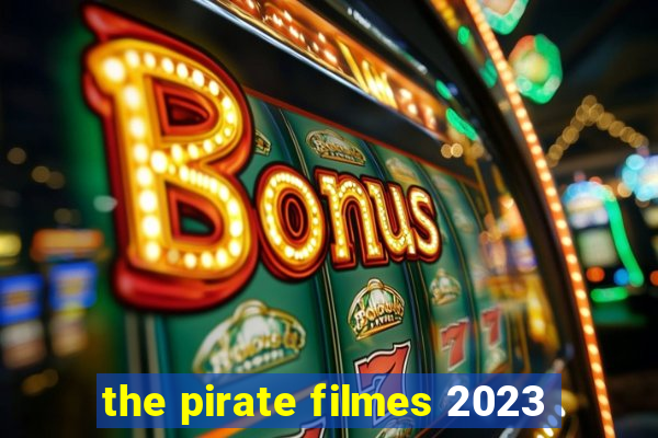 the pirate filmes 2023