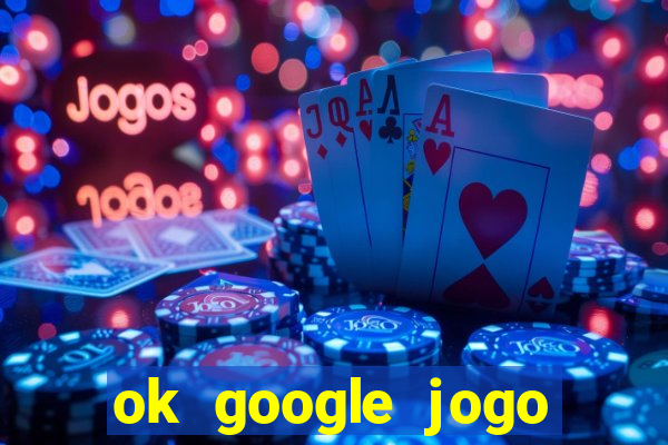 ok google jogo para ganhar dinheiro