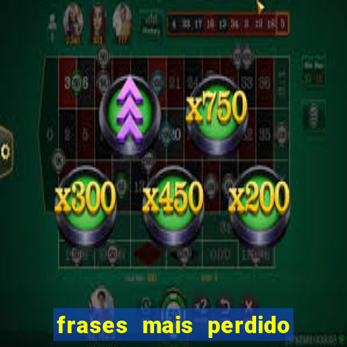 frases mais perdido que surdo em bingo