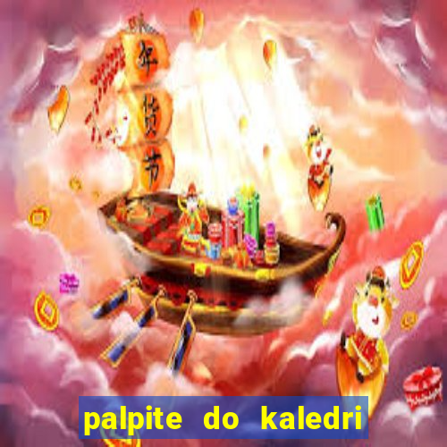 palpite do kaledri para o jogo do bicho