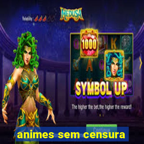 animes sem censura