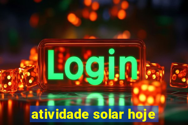 atividade solar hoje